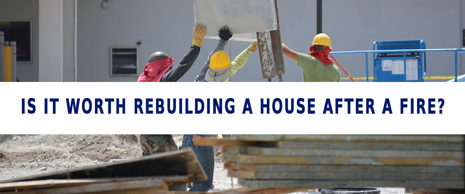 Rebuilding a House After a Fire: Is It Worth It or Should You Sell It as Is?